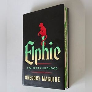 Elphie, A Wicked Childhood by Gregory Maguire